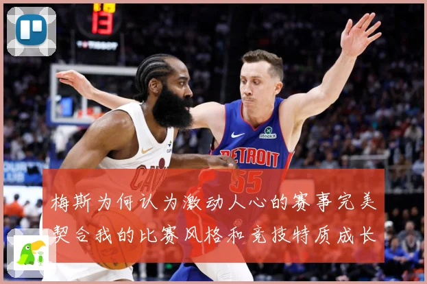 梅斯为何认为激动人心的赛事完美契合我的比赛风格和竞技特质成长观察-深度解析