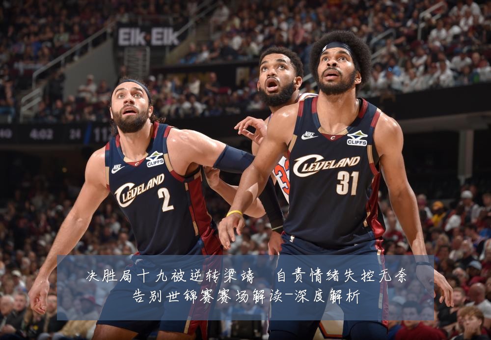 决胜局十九被逆转梁靖崑自责情绪失控无奈告别世锦赛赛场解读-深度解析